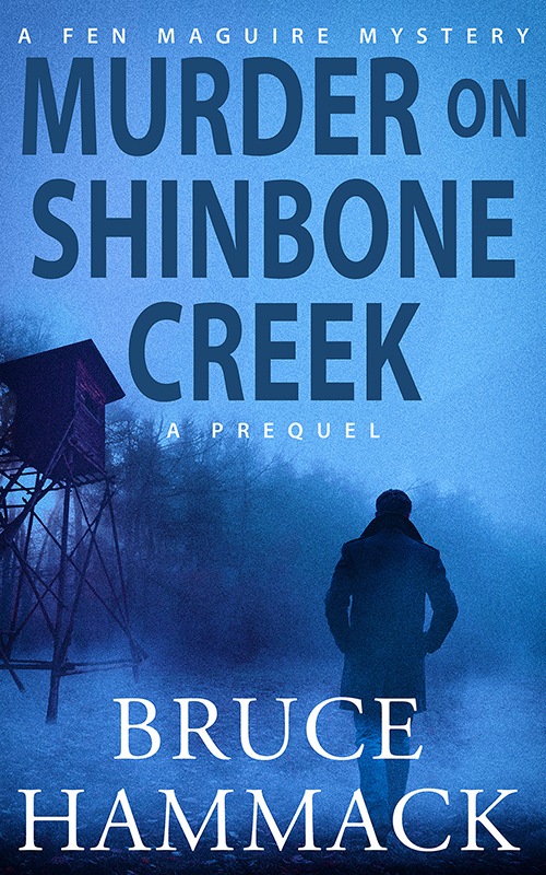 Get a free copy of Murder On Shinbone Creek by Bruce Hammack, the prequel to the Fen Maguire Mysteries